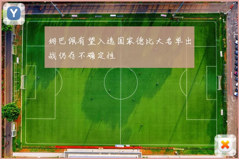 姆巴佩有望入选国家德比大名单出战仍存不确定性