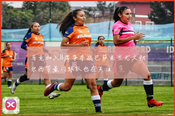 马竞加入B席争夺战巴萨米兰尤文切尔西等豪门球队也在关注