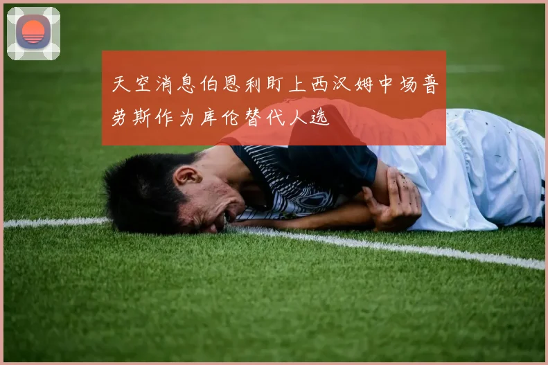 天空消息伯恩利盯上西汉姆中场普劳斯作为库伦替代人选